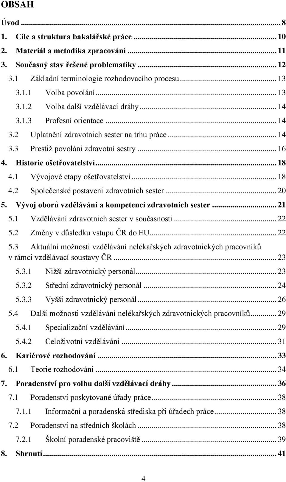 Historie ošetřovatelství... 18 4.1 Vývojové etapy ošetřovatelství... 18 4.2 Společenské postavení zdravotních sester... 20 5. Vývoj oborů vzdělávání a kompetencí zdravotních sester... 21 5.