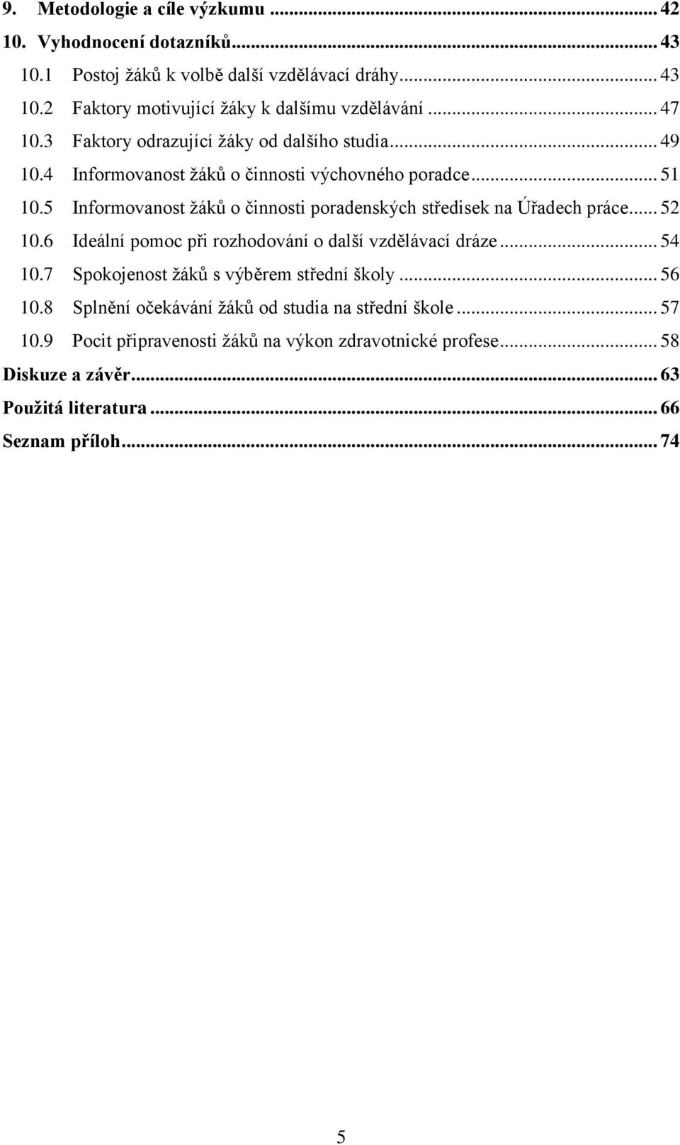 5 Informovanost ţáků o činnosti poradenských středisek na Úřadech práce... 52 10.6 Ideální pomoc při rozhodování o další vzdělávací dráze... 54 10.