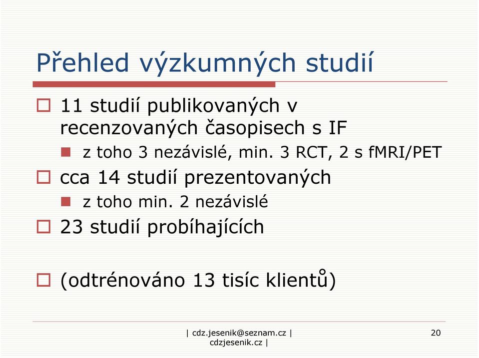 3 RCT, 2 s fmri/pet cca 14 studií prezentovaných z toho min.