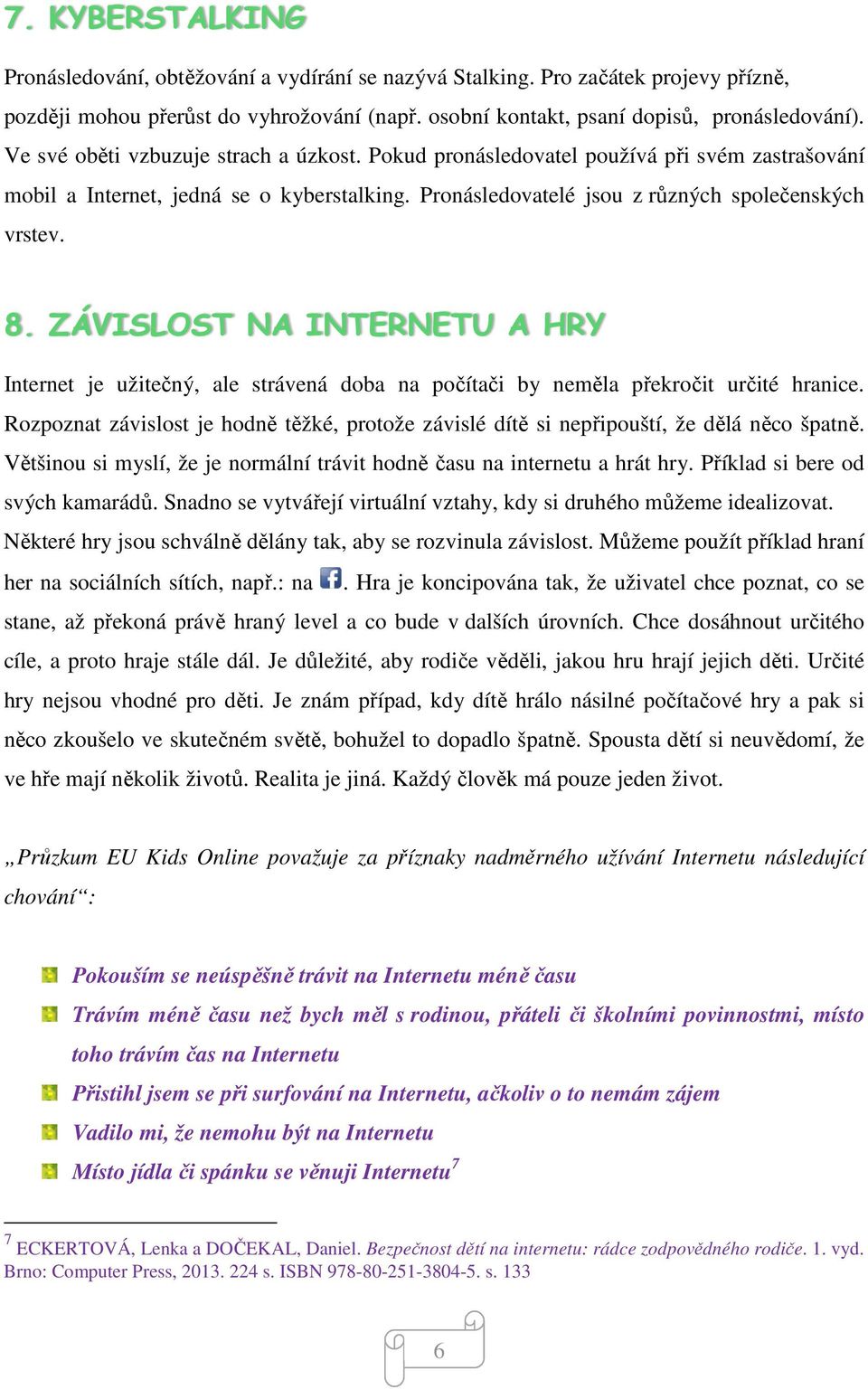 ZÁVISLOST NA INTERNETU A HRY Internet je užitečný, ale strávená doba na počítači by neměla překročit určité hranice.