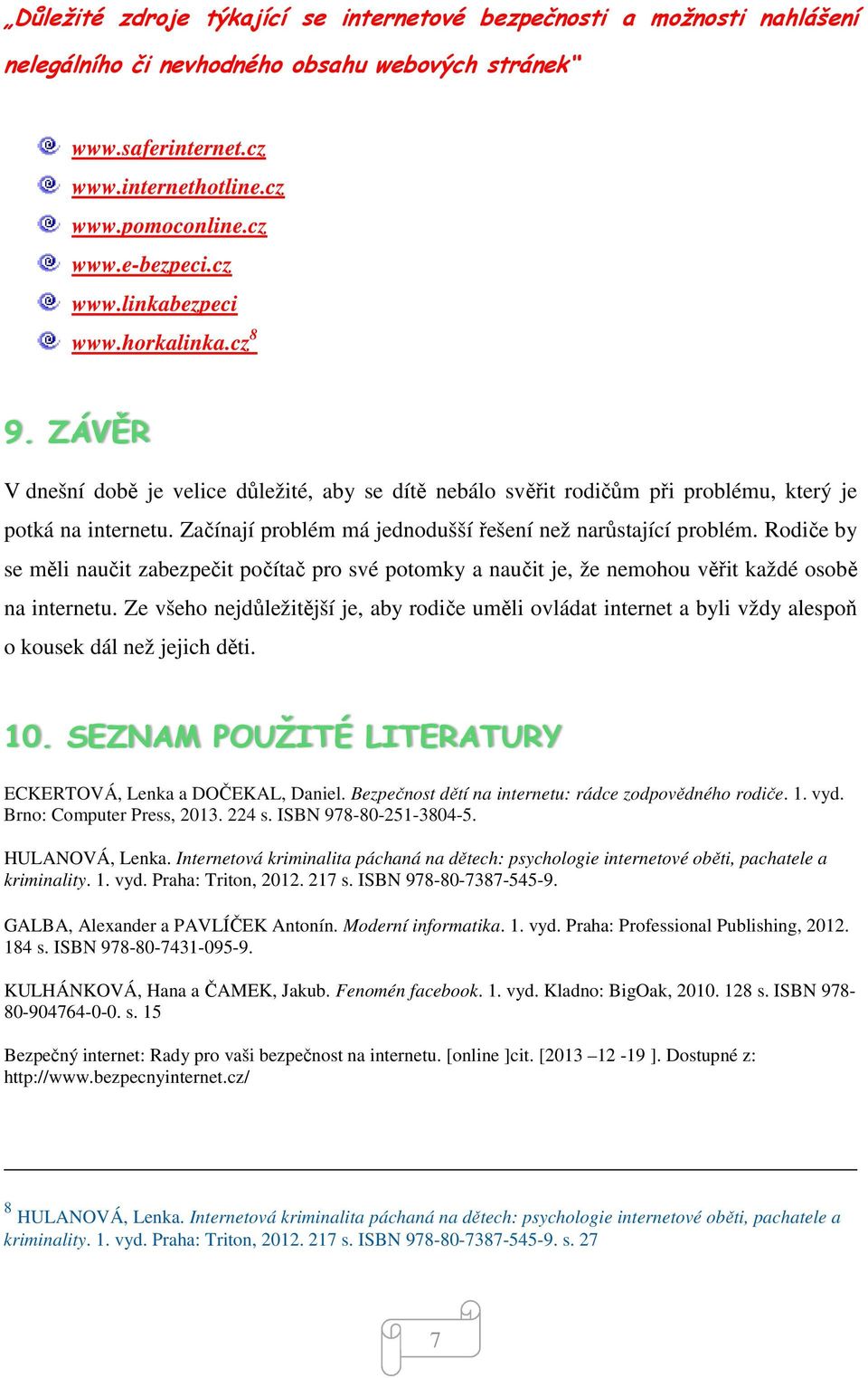 Začínají problém má jednodušší řešení než narůstající problém. Rodiče by se měli naučit zabezpečit počítač pro své potomky a naučit je, že nemohou věřit každé osobě na internetu.