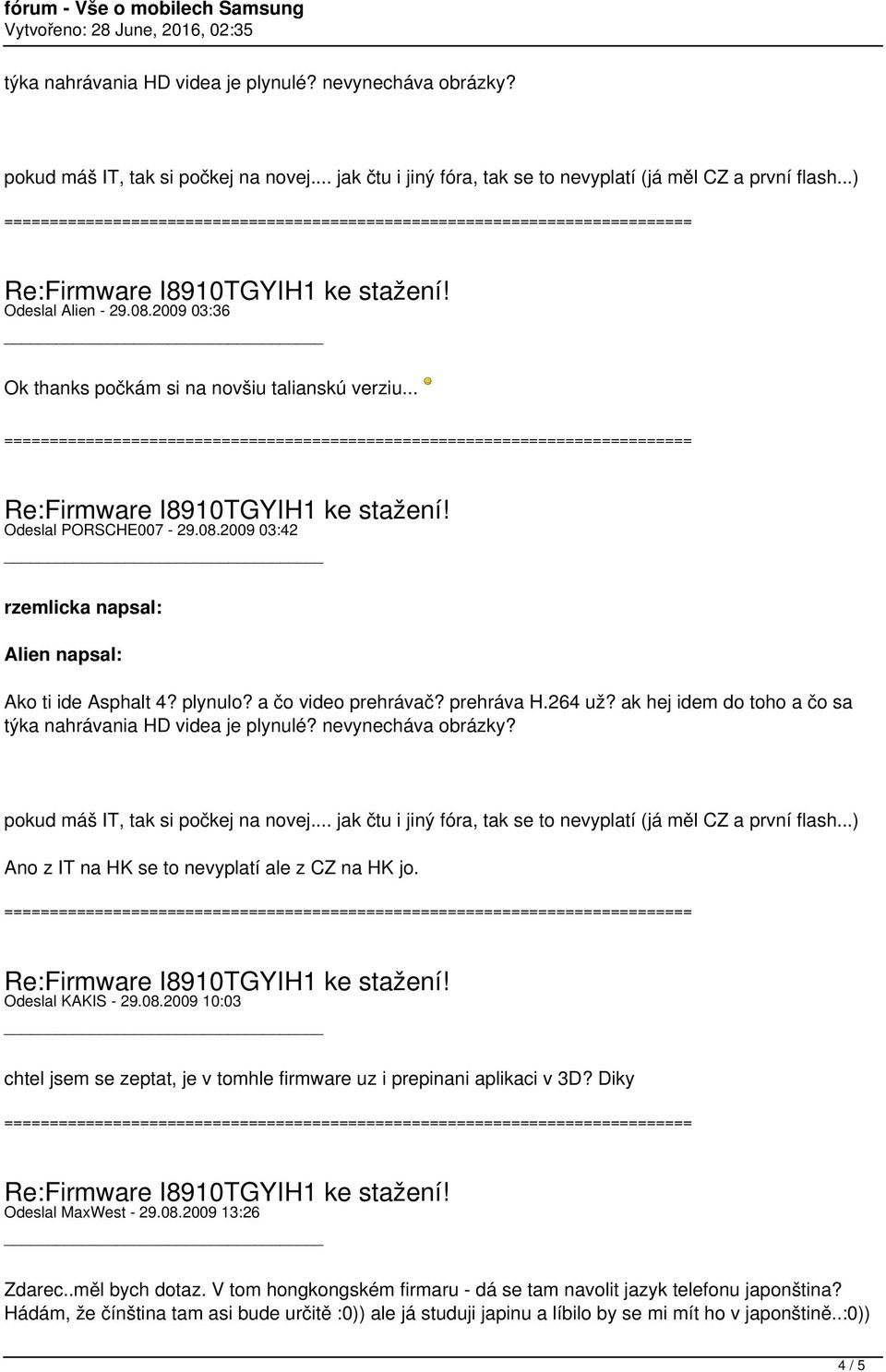 ..) Ano z IT na HK se to nevyplatí ale z CZ na HK jo. Odeslal KAKIS - 29.08.2009 10:03 chtel jsem se zeptat, je v tomhle firmware uz i prepinani aplikaci v 3D? Diky Odeslal MaxWest - 29.08.2009 13:26 Zdarec.