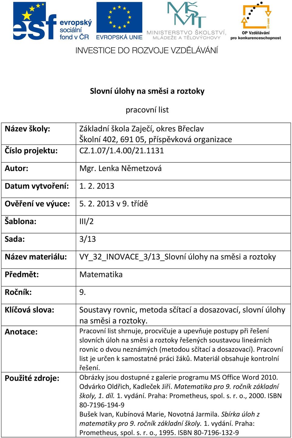 třídě III/2 Sada: 3/13 Název materiálu: Předmět: VY_32_INOVACE_3/13_Slovní úlohy na směsi a roztoky Matematika Ročník: 9.