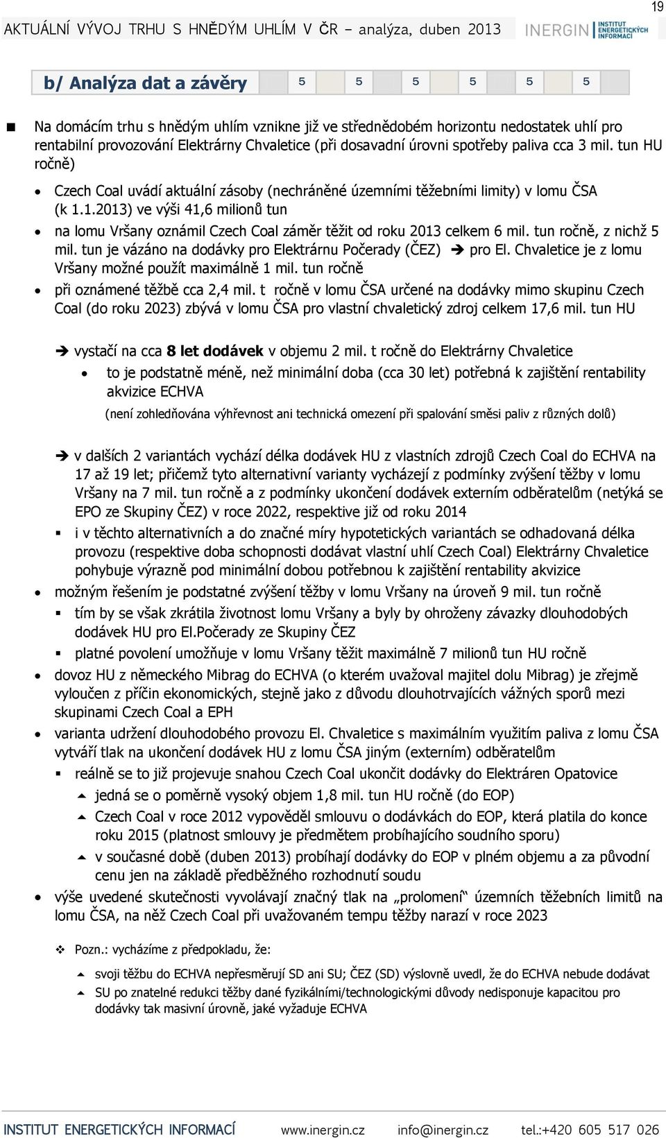 1.2013) ve výši 41,6 milionů tun na lomu Vršany oznámil Czech Coal záměr těžit od roku 2013 celkem 6 mil. tun ročně, z nichž 5 mil. tun je vázáno na dodávky pro Elektrárnu Počerady (ČEZ) pro El.