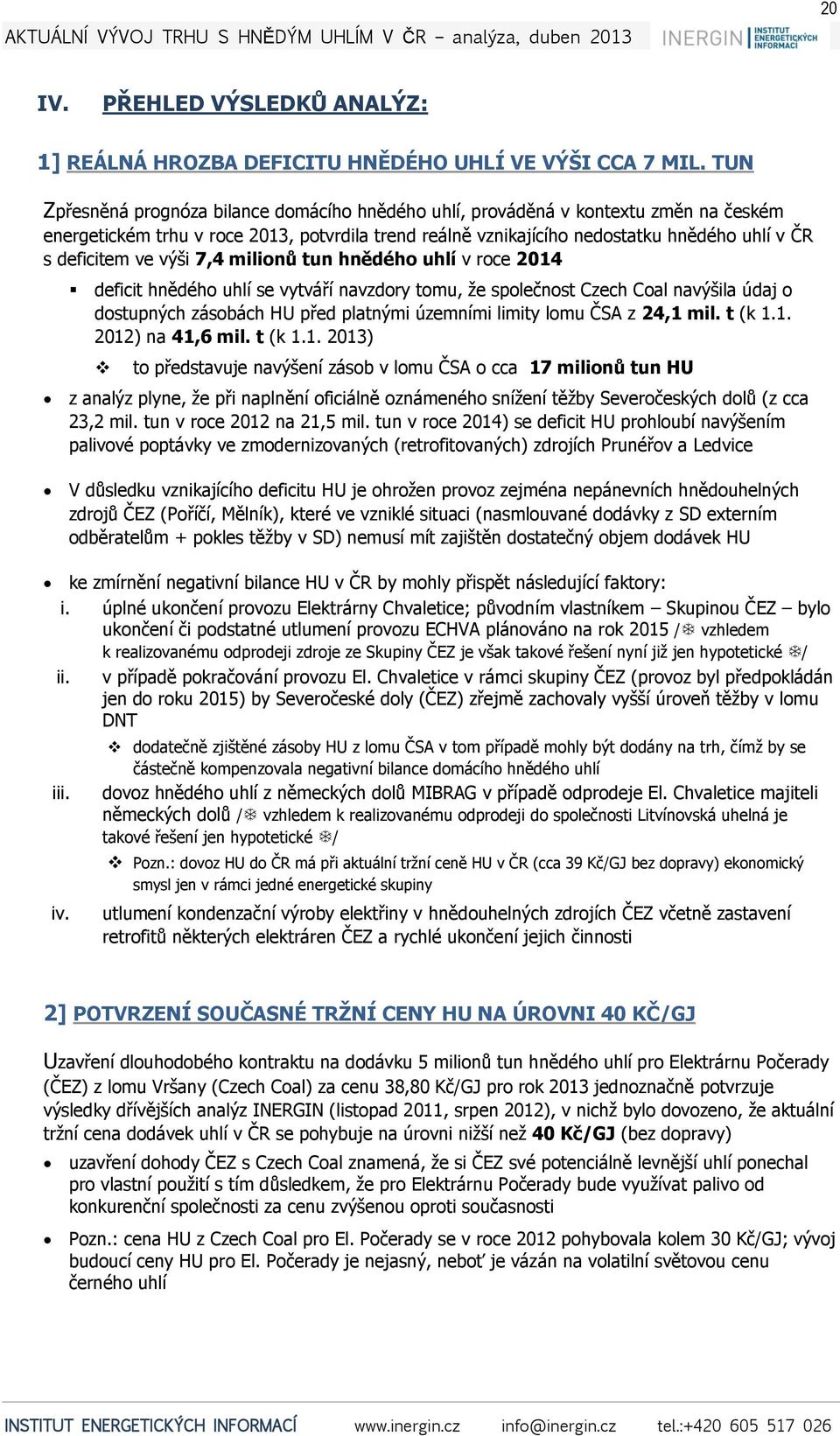 ve výši 7,4 milionů tun hnědého uhlí v roce 2014 deficit hnědého uhlí se vytváří navzdory tomu, že společnost Czech Coal navýšila údaj o dostupných zásobách HU před platnými územními limity lomu ČSA