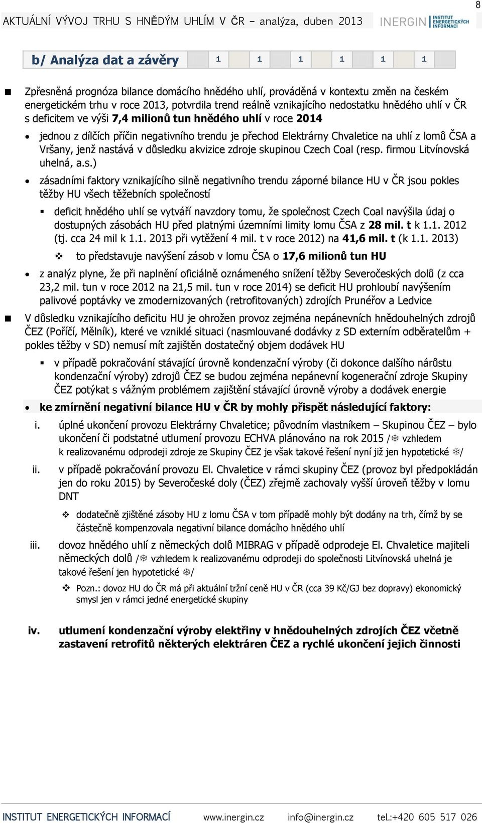 nastává v důsledku akvizice zdroje skupinou Czech Coal (resp. firmou Litvínovská uhelná, a.s.) zásadními faktory vznikajícího silně negativního trendu záporné bilance HU v ČR jsou pokles těžby HU