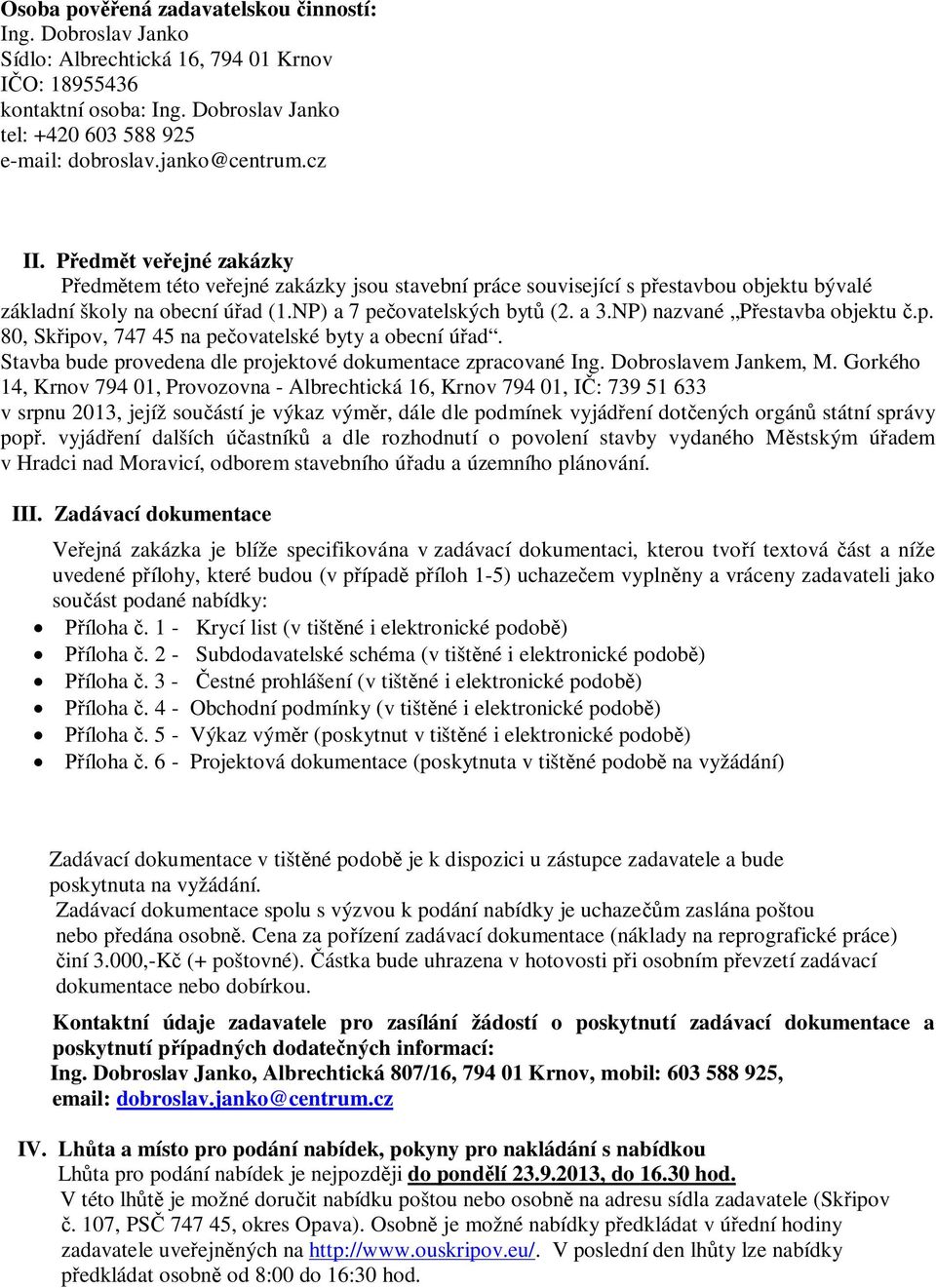 NP) nazvané P estavba objektu.p. 80, Sk ipov, 747 45 na pe ovatelské byty a obecní ú ad. Stavba bude provedena dle projektové dokumentace zpracované Ing. Dobroslavem Jankem, M.