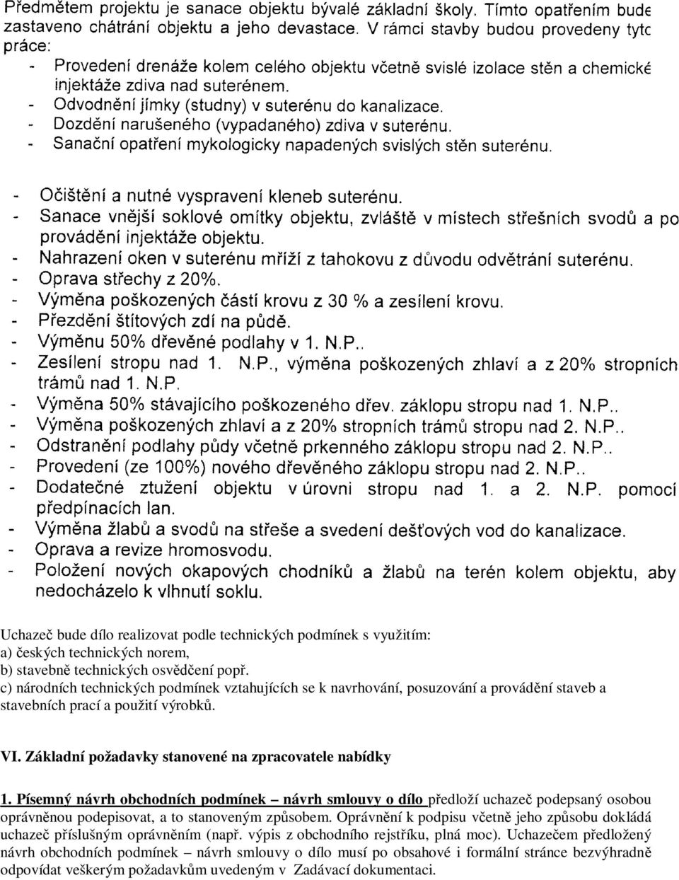 Písemný návrh obchodních podmínek návrh smlouvy o dílo edloží uchaze podepsaný osobou oprávn nou podepisovat, a to stanoveným zp sobem.