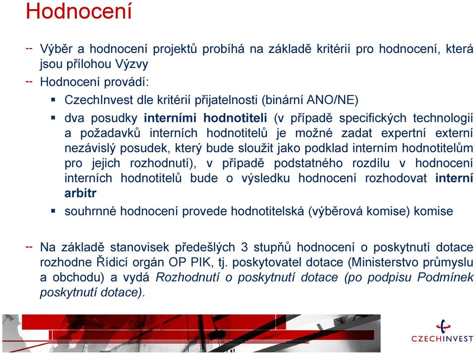 pro jejich rozhodnutí), v případě podstatného rozdílu v hodnocení interních hodnotitelů bude o výsledku hodnocení rozhodovat interní arbitr souhrnné hodnocení provede hodnotitelská (výběrová komise)