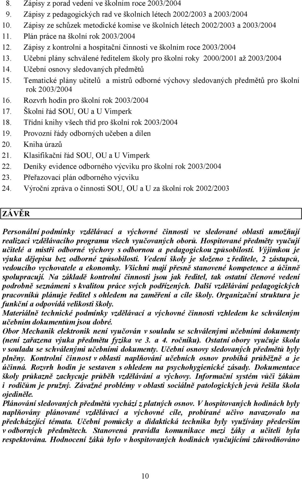 Učební plány schválené ředitelem školy pro školní roky 2000/2001 až 2003/2004 14. Učební osnovy sledovaných předmětů 15.