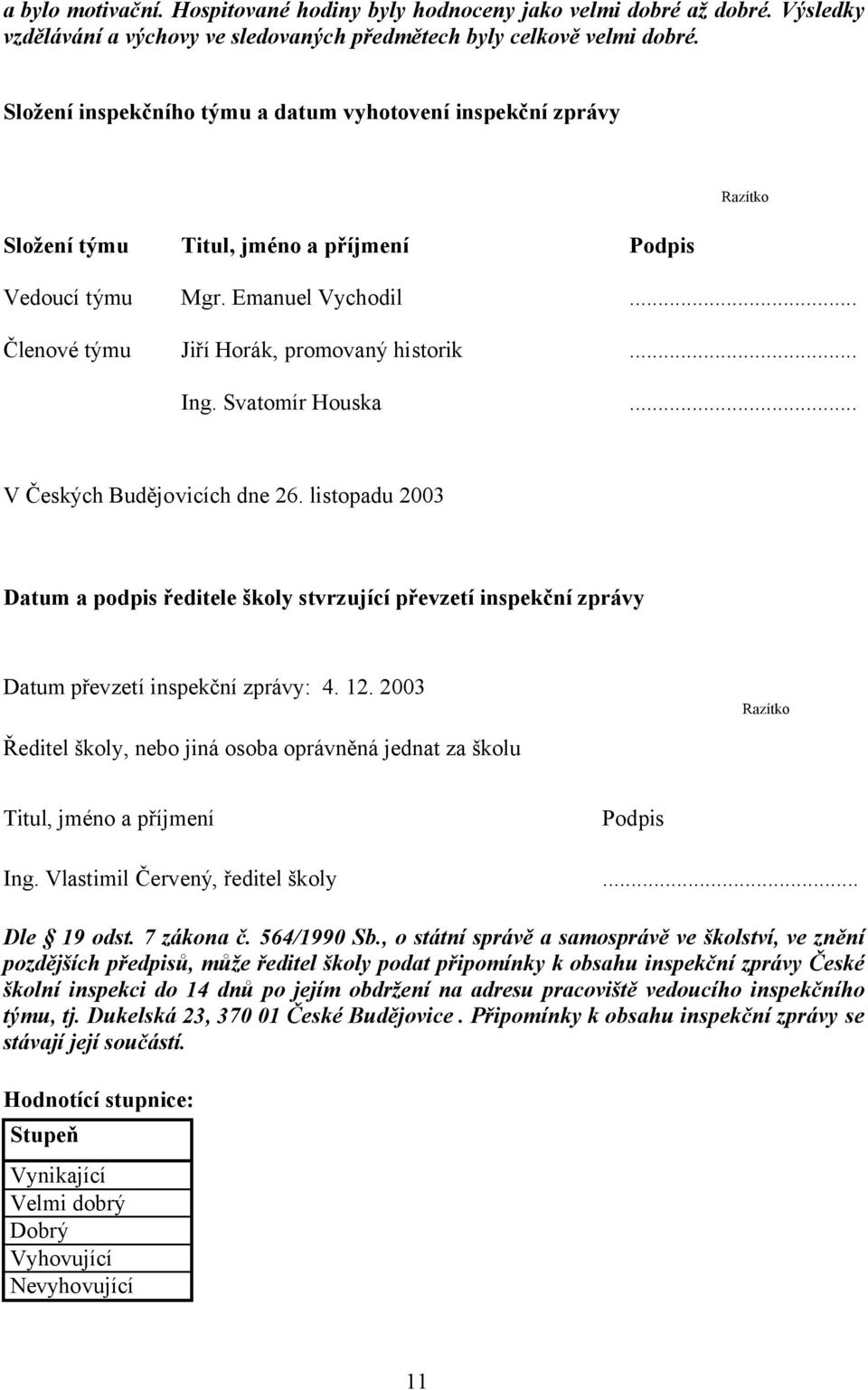 Svatomír Houska... V Českých Budějovicích dne 26. listopadu 2003 Datum a podpis ředitele školy stvrzující převzetí inspekční zprávy Datum převzetí inspekční zprávy: 4. 12.