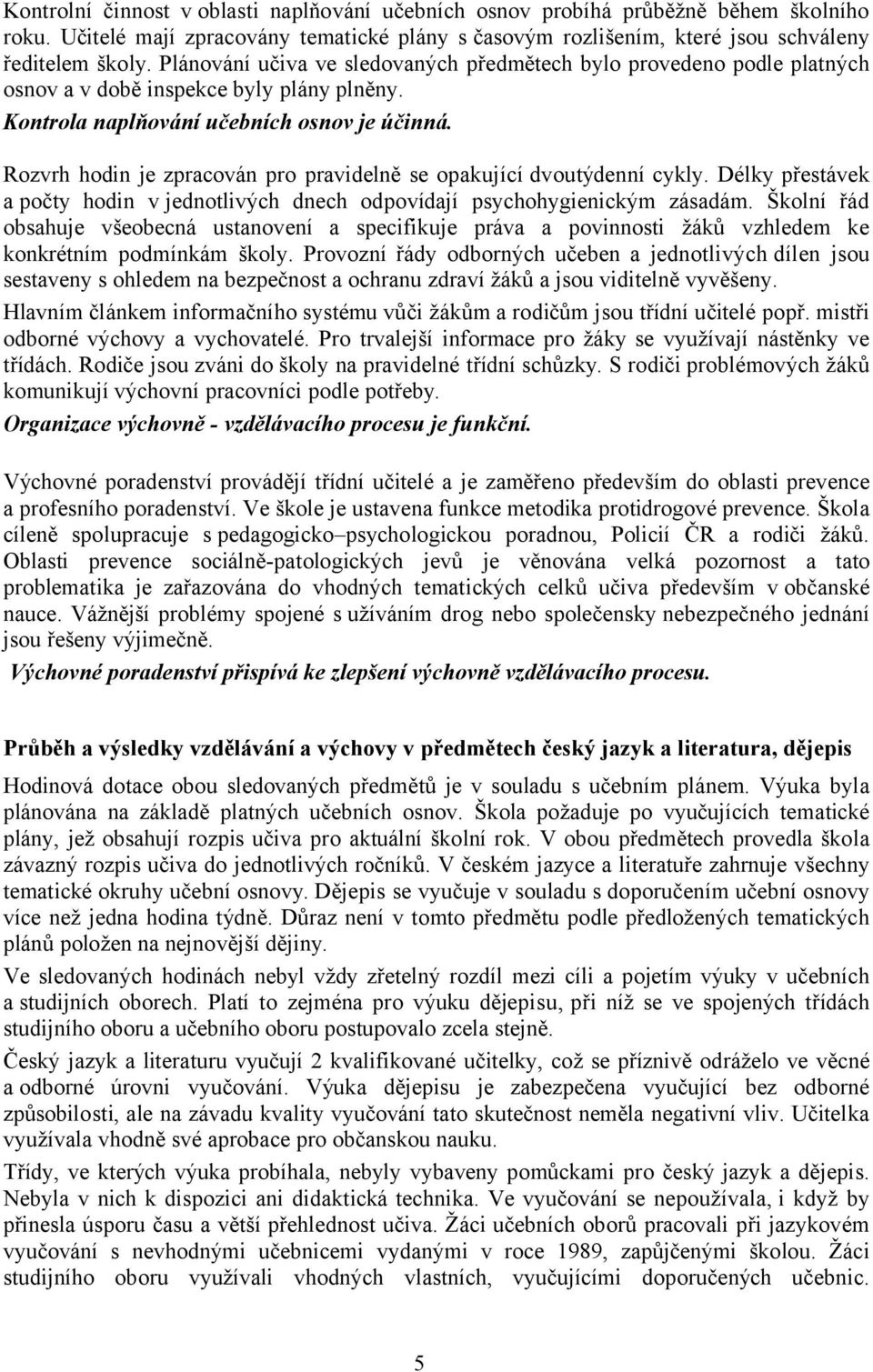 Rozvrh hodin je zpracován pro pravidelně se opakující dvoutýdenní cykly. Délky přestávek a počty hodin v jednotlivých dnech odpovídají psychohygienickým zásadám.