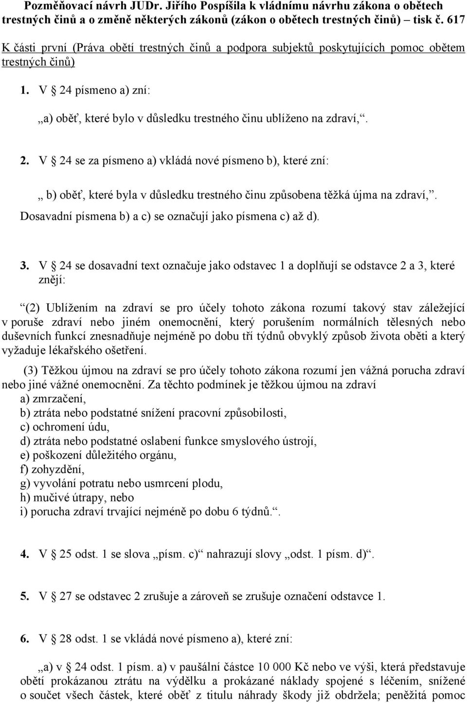 2. V 24 se za písmeno a) vkládá nové písmeno b), které zní: b) oběť, které byla v důsledku trestného činu způsobena těžká újma na zdraví,. Dosavadní písmena b) a c) se označují jako písmena c) až d).