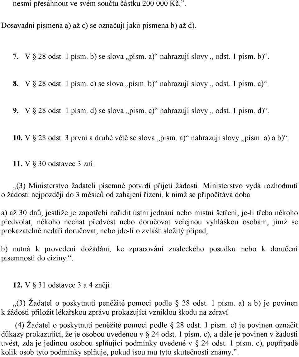 a) nahrazují slovy písm. a) a b). 11. V 30 odstavec 3 zní: (3) Ministerstvo žadateli písemně potvrdí přijetí žádosti.