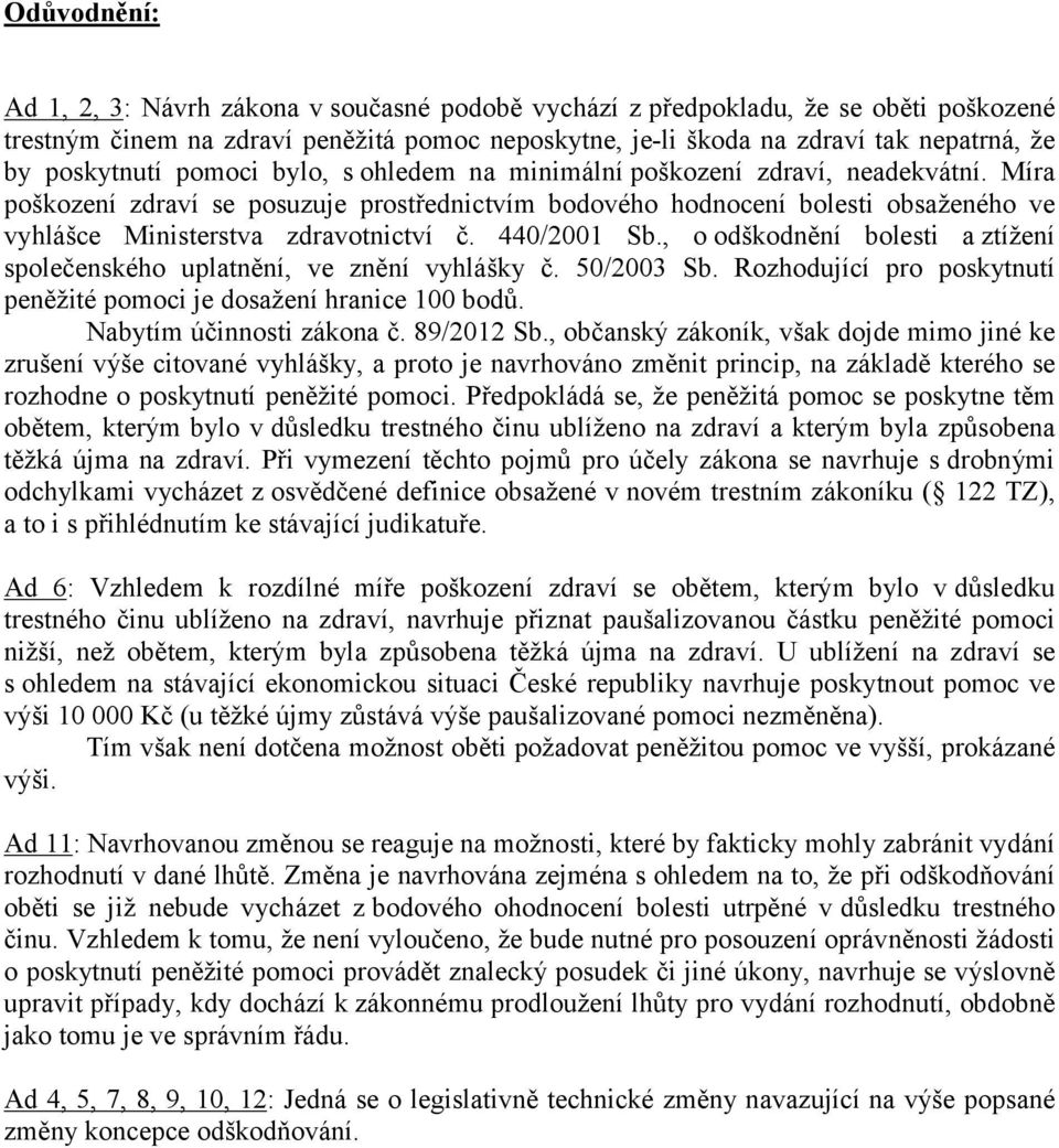 Míra poškození zdraví se posuzuje prostřednictvím bodového hodnocení bolesti obsaženého ve vyhlášce Ministerstva zdravotnictví č. 440/2001 Sb.