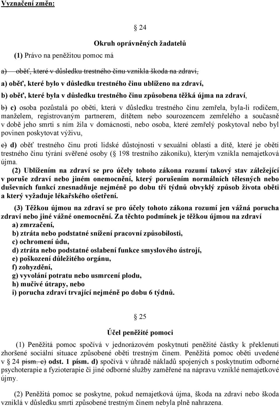 registrovaným partnerem, dítětem nebo sourozencem zemřelého a současně v době jeho smrti s ním žila v domácnosti, nebo osoba, které zemřelý poskytoval nebo byl povinen poskytovat výživu, c) d) oběť