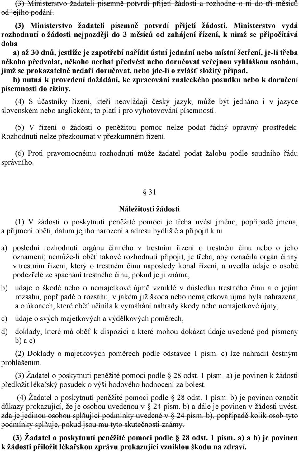 někoho předvolat, někoho nechat předvést nebo doručovat veřejnou vyhláškou osobám, jimž se prokazatelně nedaří doručovat, nebo jde-li o zvlášť složitý případ, b) nutná k provedení dožádání, ke