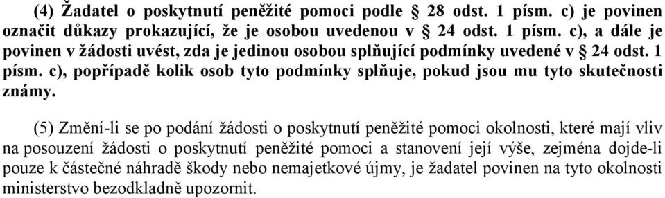 (5) Změní-li se po podání žádosti o poskytnutí peněžité pomoci okolnosti, které mají vliv na posouzení žádosti o poskytnutí peněžité pomoci a stanovení její