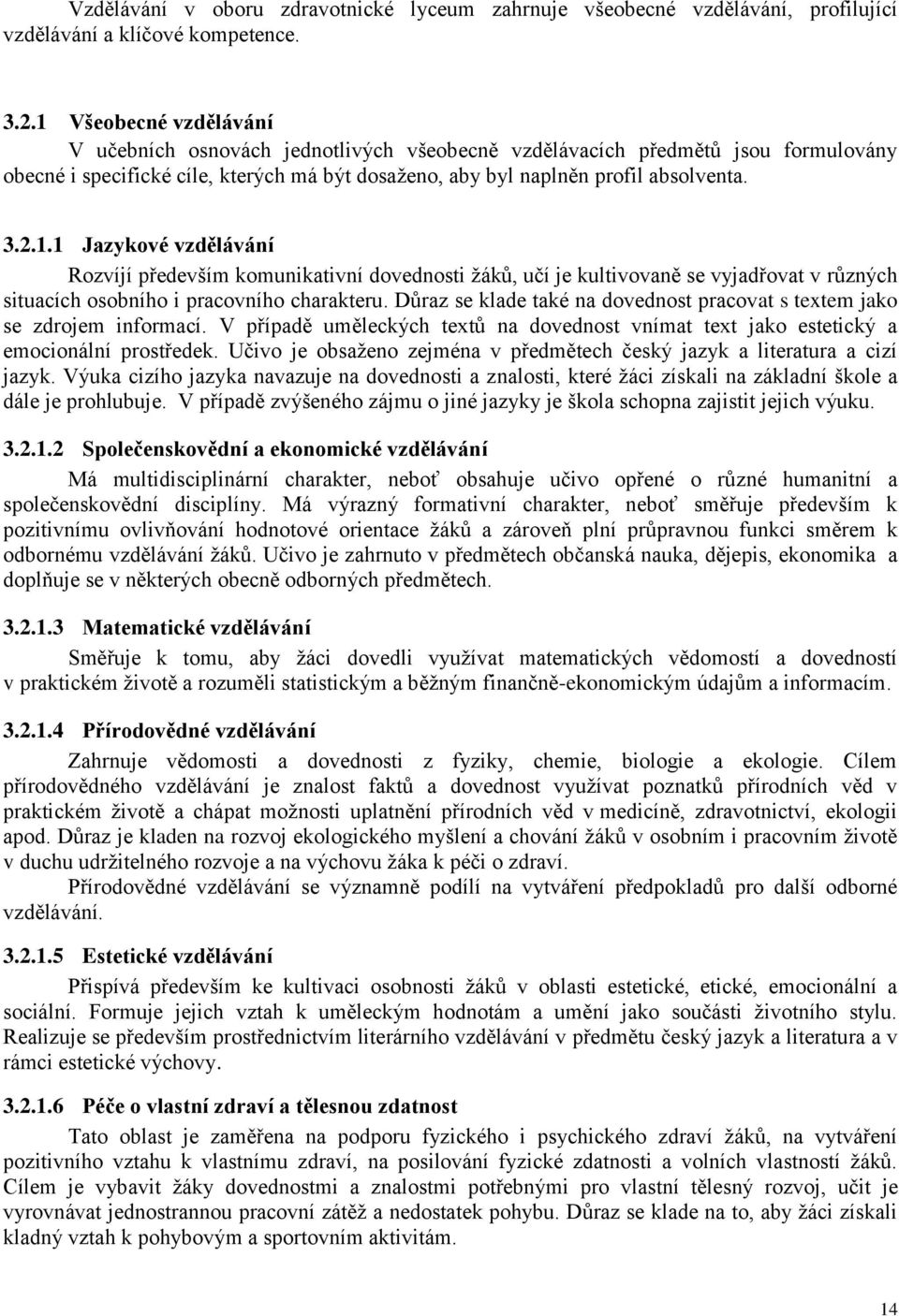 Důraz se klade také na dovednost pracovat s textem jako se zdrojem informací. V případě uměleckých textů na dovednost vnímat text jako estetický a emocionální prostředek.