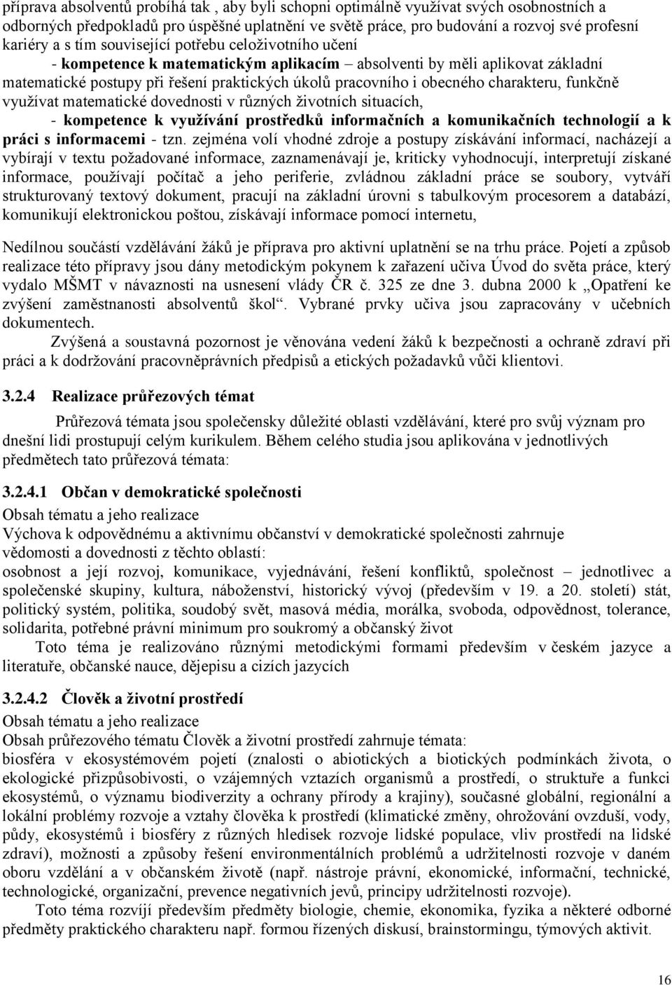 charakteru, funkčně využívat matematické dovednosti v různých životních situacích, - kompetence k využívání prostředků informačních a komunikačních technologií a k práci s informacemi - tzn.