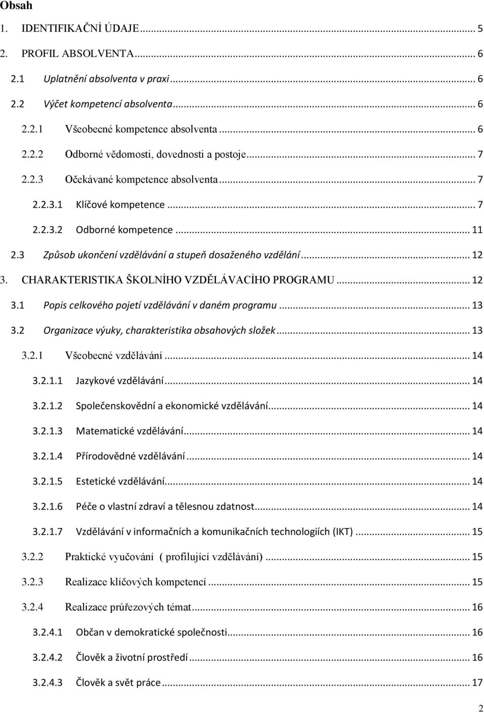 CHARAKTERISTIKA ŠKOLNÍHO VZDĚLÁVACÍHO PROGRAMU... 12 3.1 Popis celkového pojetí vzdělávání v daném programu... 13 3.2 Organizace výuky, charakteristika obsahových složek... 13 3.2.1 Všeobecné vzdělávání.