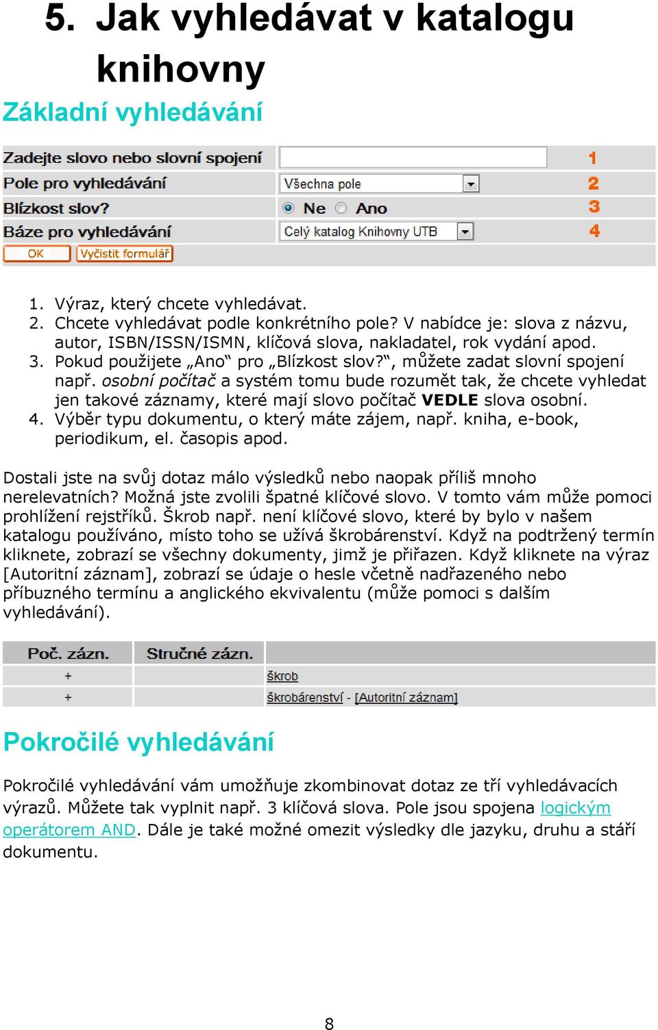 osobní počítač a systém tomu bude rozumět tak, že chcete vyhledat jen takové záznamy, které mají slovo počítač VEDLE slova osobní. 4. Výběr typu dokumentu, o který máte zájem, např.