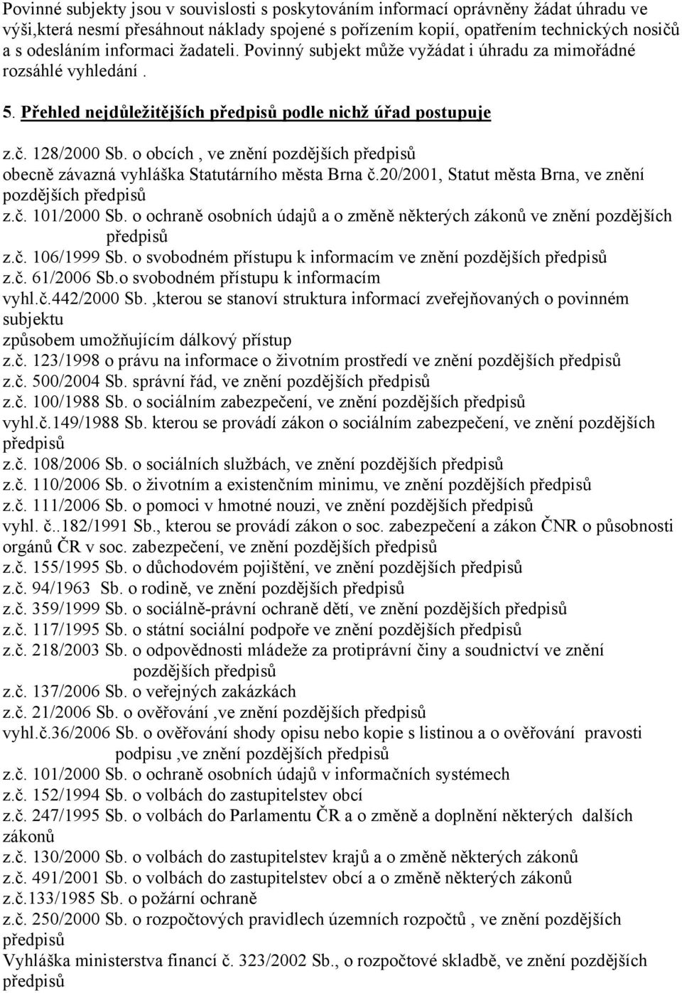 o obcích, ve znění obecně závazná vyhláška Statutárního města Brna č.20/2001, Statut města Brna, ve znění z.č. 101/2000 Sb. o ochraně osobních údajů a o změně některých zákonů ve znění pozdějších z.č. 106/1999 Sb.