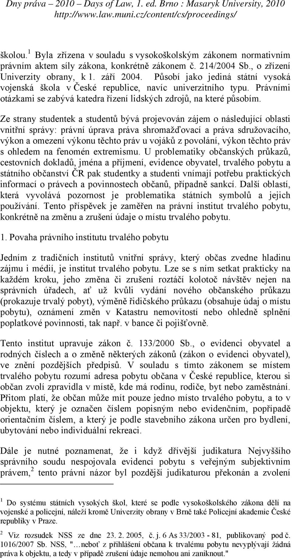 Ze strany studentek a studentů bývá projevován zájem o následující oblasti vnitřní správy: právní úprava práva shromažďovací a práva sdružovacího, výkon a omezení výkonu těchto práv u vojáků z