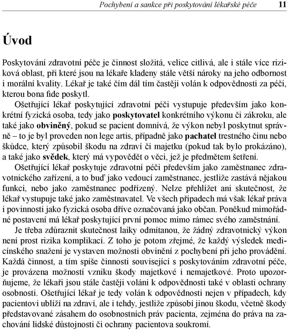 Ošetřující lékař poskytující zdravotní péči vystupuje především jako konkrétní fyzická osoba, tedy jako poskytovatel konkrétního výkonu či zákroku, ale také jako obviněný, pokud se pacient domnívá,