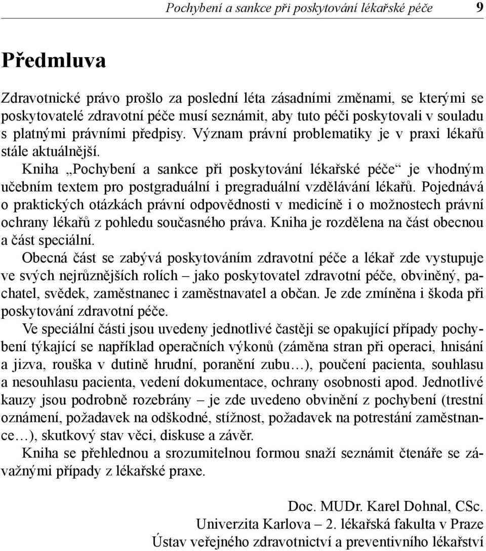 Kniha Pochybení a sankce při poskytování lékařské péče je vhodným učebním textem pro postgraduální i pregraduální vzdělávání lékařů.