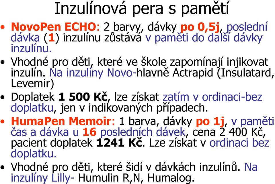 Na inzulíny Novo-hlavně Actrapid (Insulatard, Levemir) Doplatek 1 500 Kč, lze získat zatím v ordinaci-bez doplatku, jen v indikovaných případech.