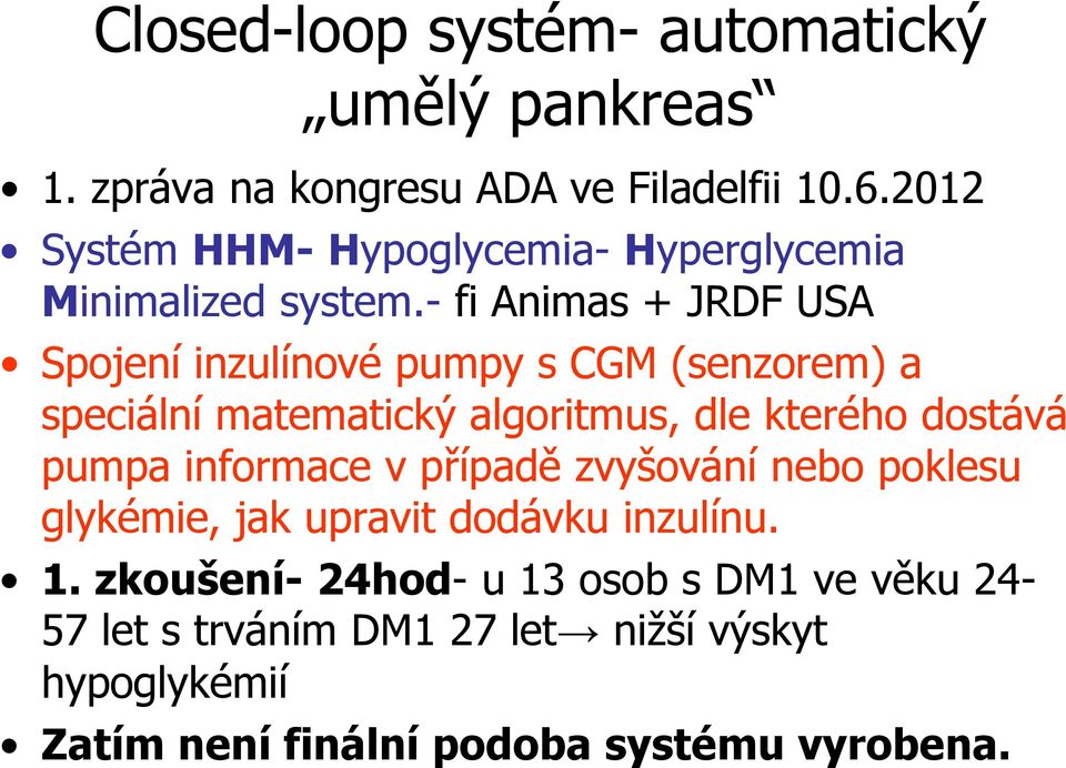 - fi Animas + JRDF USA Spojení inzulínové pumpy s CGM (senzorem) a speciální matematický algoritmus, dle kterého dostává pumpa