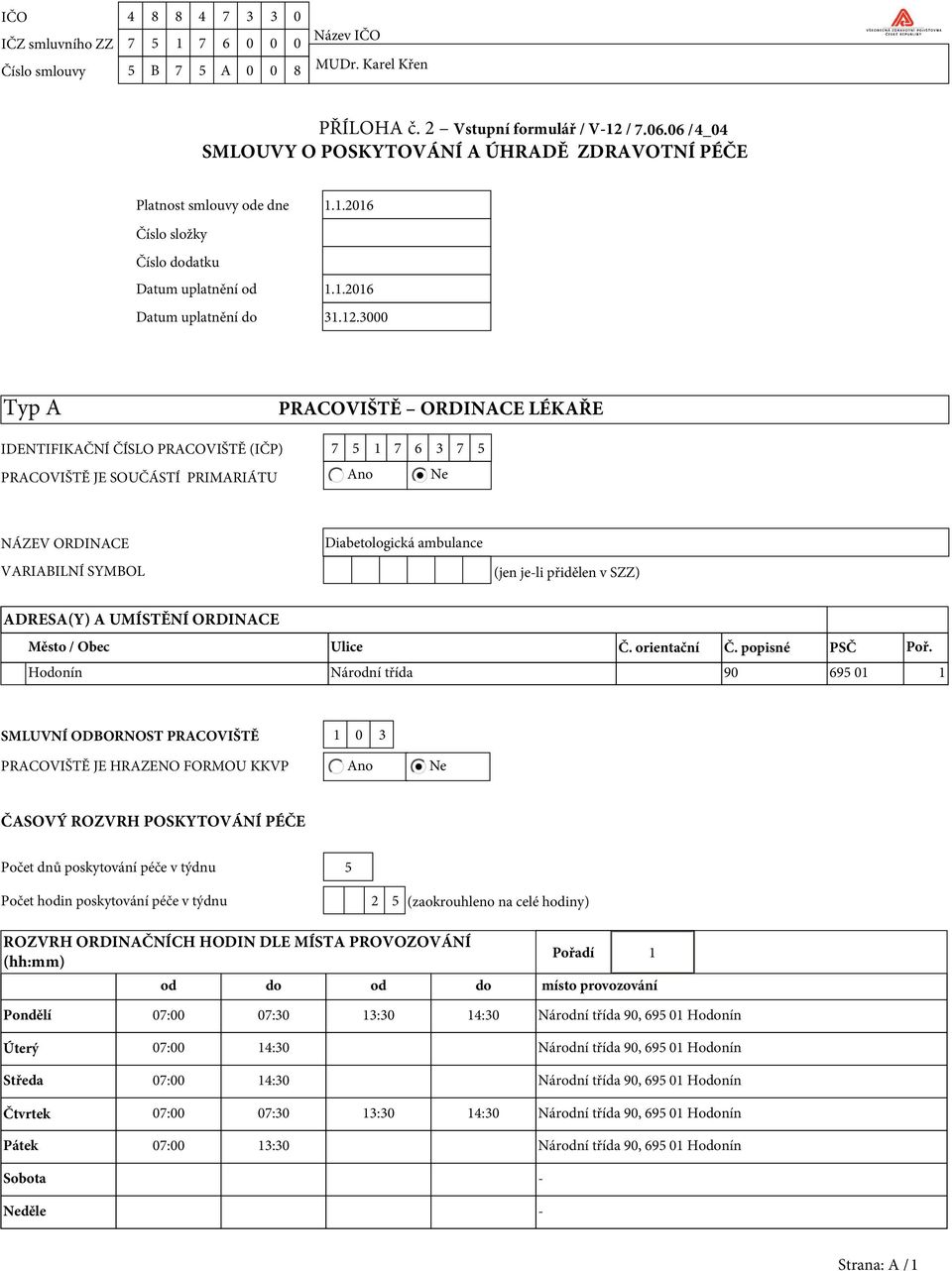 3000 Typ A PRACOVIŠTĚ ORDINACE LÉKAŘE IDENTIFIKAČNÍ ČÍSLO PRACOVIŠTĚ (IČP) 7 5 1 7 6 3 7 5 PRACOVIŠTĚ JE SOUČÁSTÍ PRIMARIÁTU Ano Ne NÁZEV ORDINACE VARIABILNÍ SYMBOL Diabetologická ambulance (jen