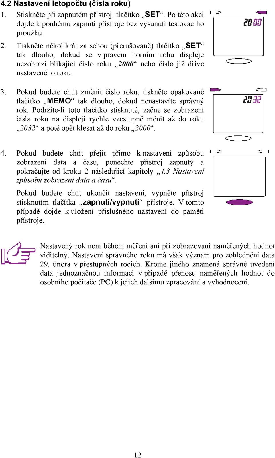 Pokud budete chtít změnit číslo roku, tiskněte opakovaně tlačítko MEMO tak dlouho, dokud nenastavíte správný rok.