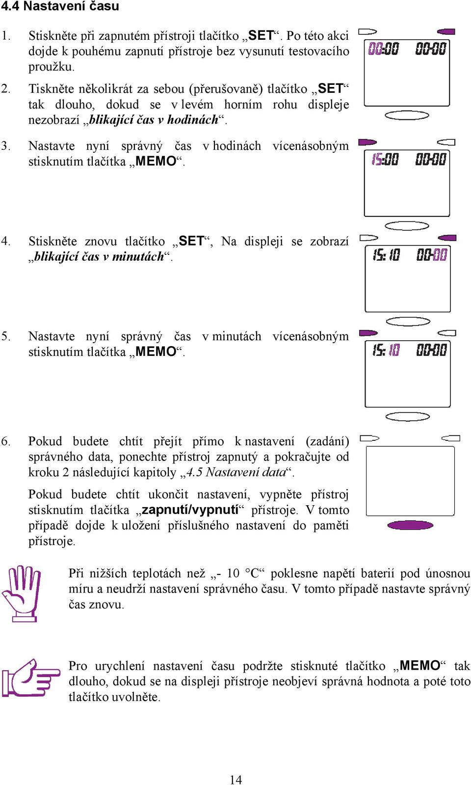 Nastavte nyní správný čas v hodinách vícenásobným stisknutím tlačítka MEMO. 4. Stiskněte znovu tlačítko SET, Na displeji se zobrazí blikající čas v minutách. 5.