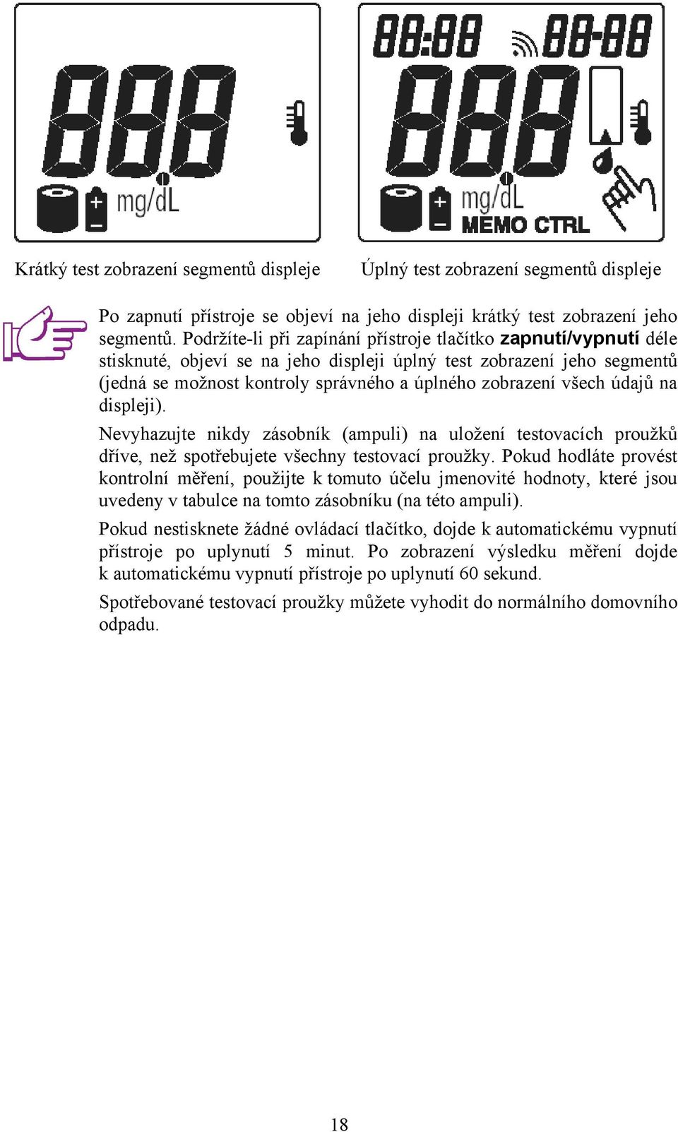 všech údajů na displeji). Nevyhazujte nikdy zásobník (ampuli) na uložení testovacích proužků dříve, než spotřebujete všechny testovací proužky.