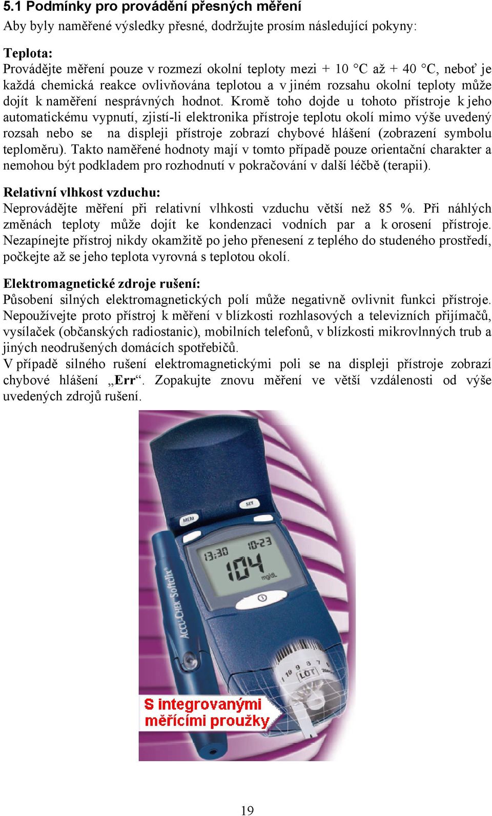 Kromě toho dojde u tohoto přístroje k jeho automatickému vypnutí, zjistí-li elektronika přístroje teplotu okolí mimo výše uvedený rozsah nebo se na displeji přístroje zobrazí chybové hlášení