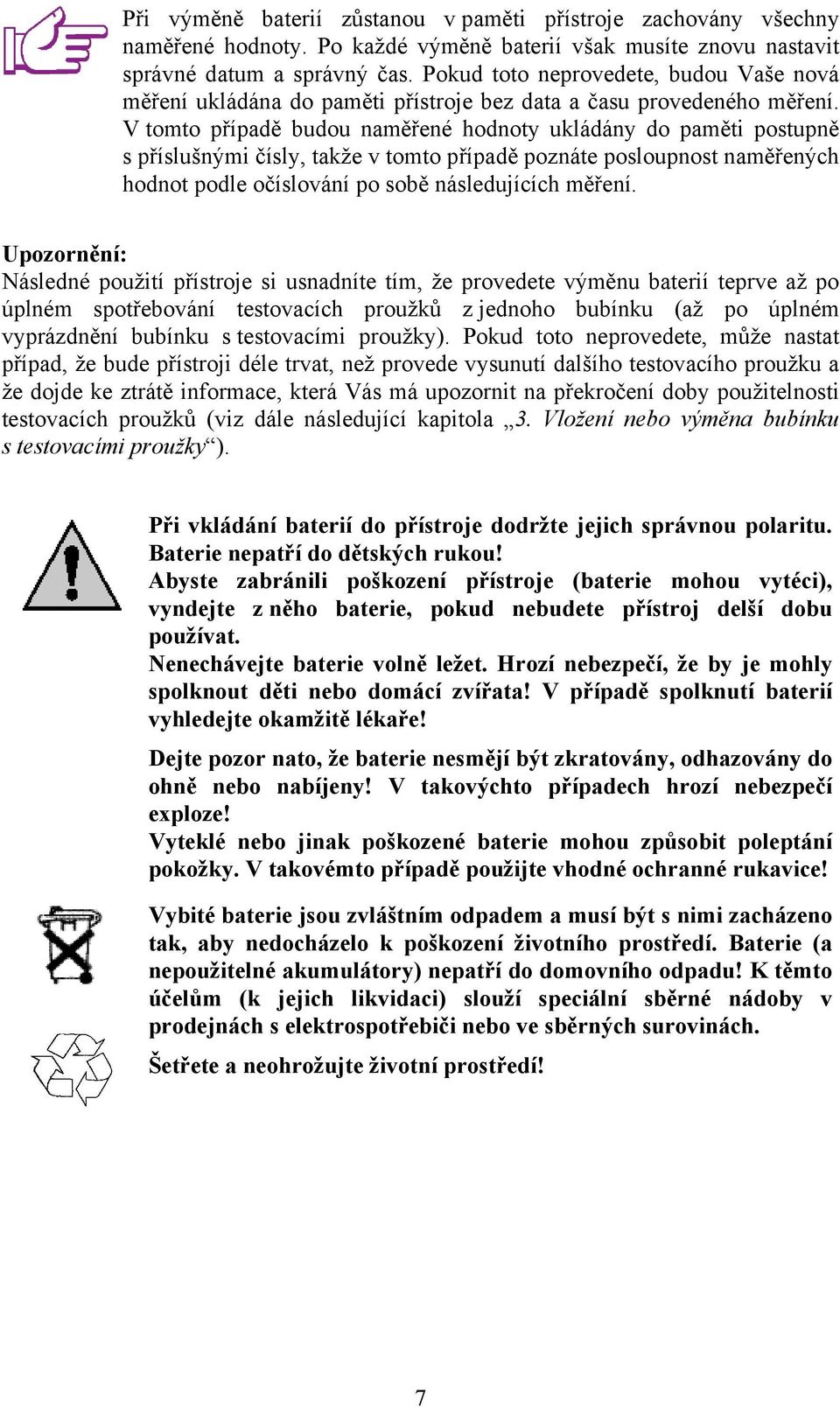 V tomto případě budou naměřené hodnoty ukládány do paměti postupně s příslušnými čísly, takže v tomto případě poznáte posloupnost naměřených hodnot podle očíslování po sobě následujících měření.