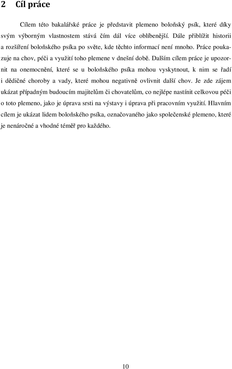 Dalším cílem práce je upozornit na onemocnění, které se u boloňského psíka mohou vyskytnout, k nim se řadí i dědičné choroby a vady, které mohou negativně ovlivnit další chov.