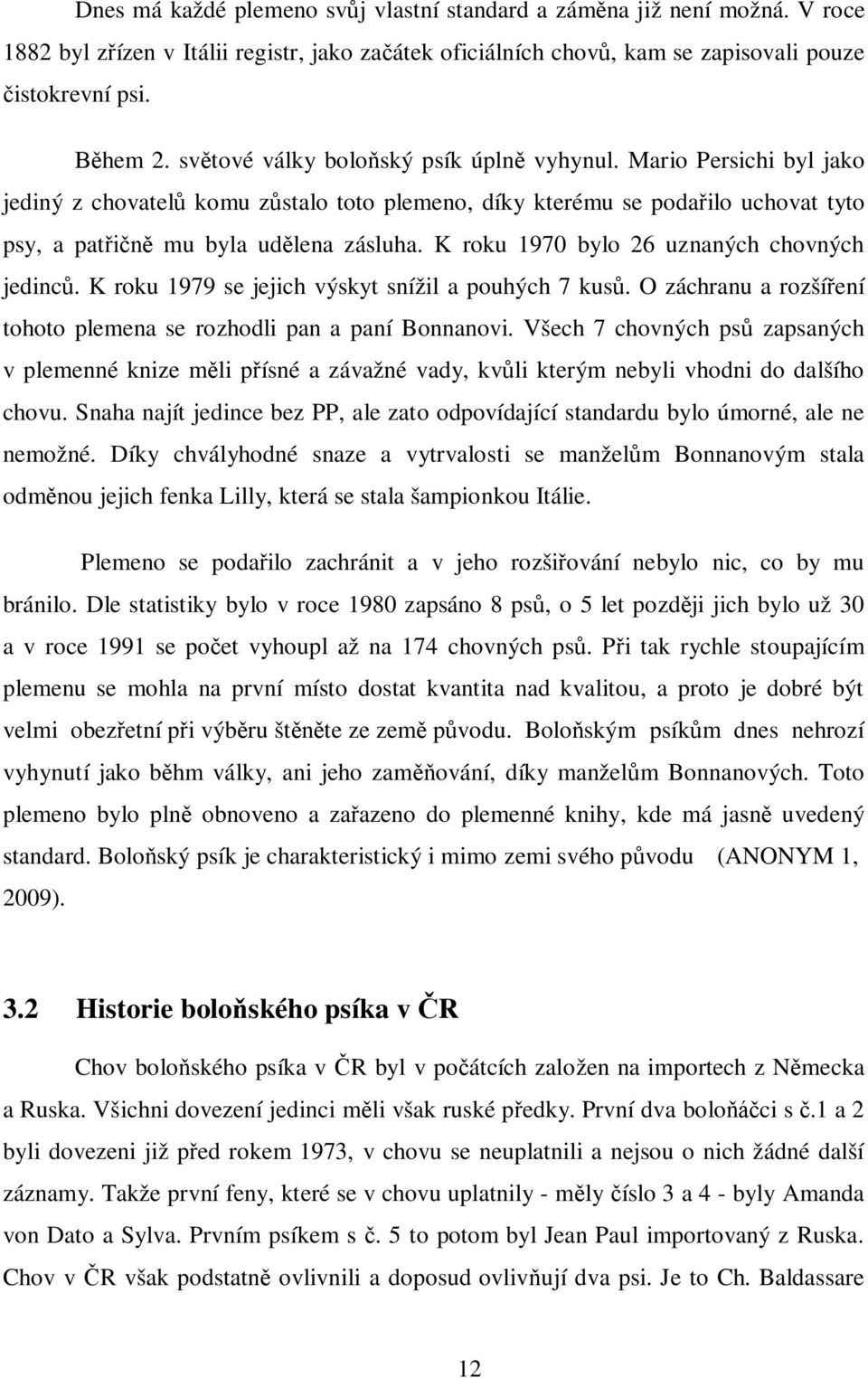 K roku 1970 bylo 26 uznaných chovných jedinců. K roku 1979 se jejich výskyt snížil a pouhých 7 kusů. O záchranu a rozšíření tohoto plemena se rozhodli pan a paní Bonnanovi.