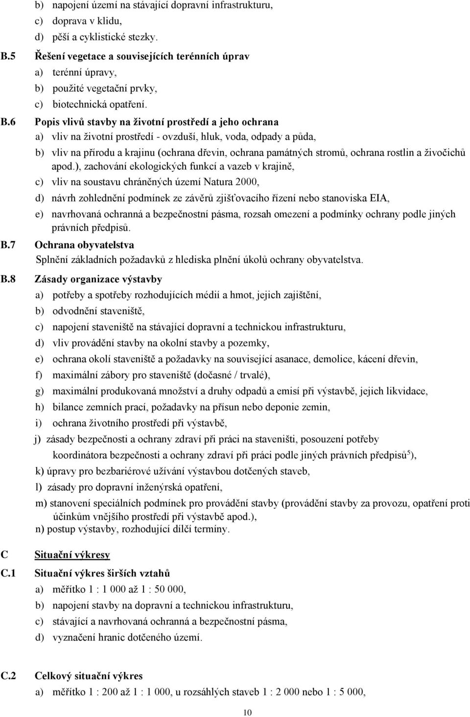 6 Popis vlivů stavby na životní prostředí a jeho ochrana a) vliv na životní prostředí - ovzduší, hluk, voda, odpady a půda, b) vliv na přírodu a krajinu (ochrana dřevin, ochrana památných stromů,