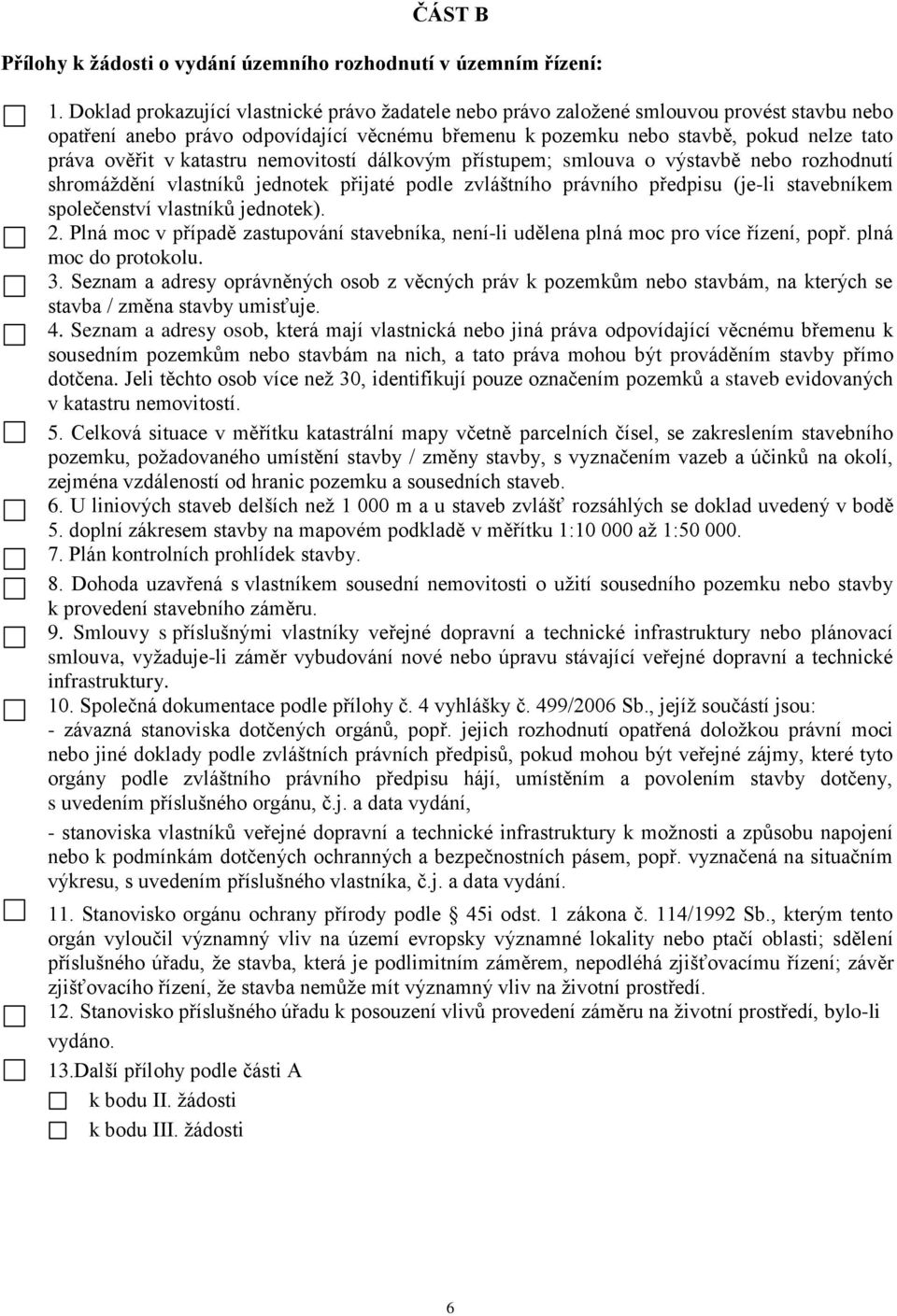 katastru nemovitostí dálkovým přístupem; smlouva o výstavbě nebo rozhodnutí shromáždění vlastníků jednotek přijaté podle zvláštního právního předpisu (je-li stavebníkem společenství vlastníků