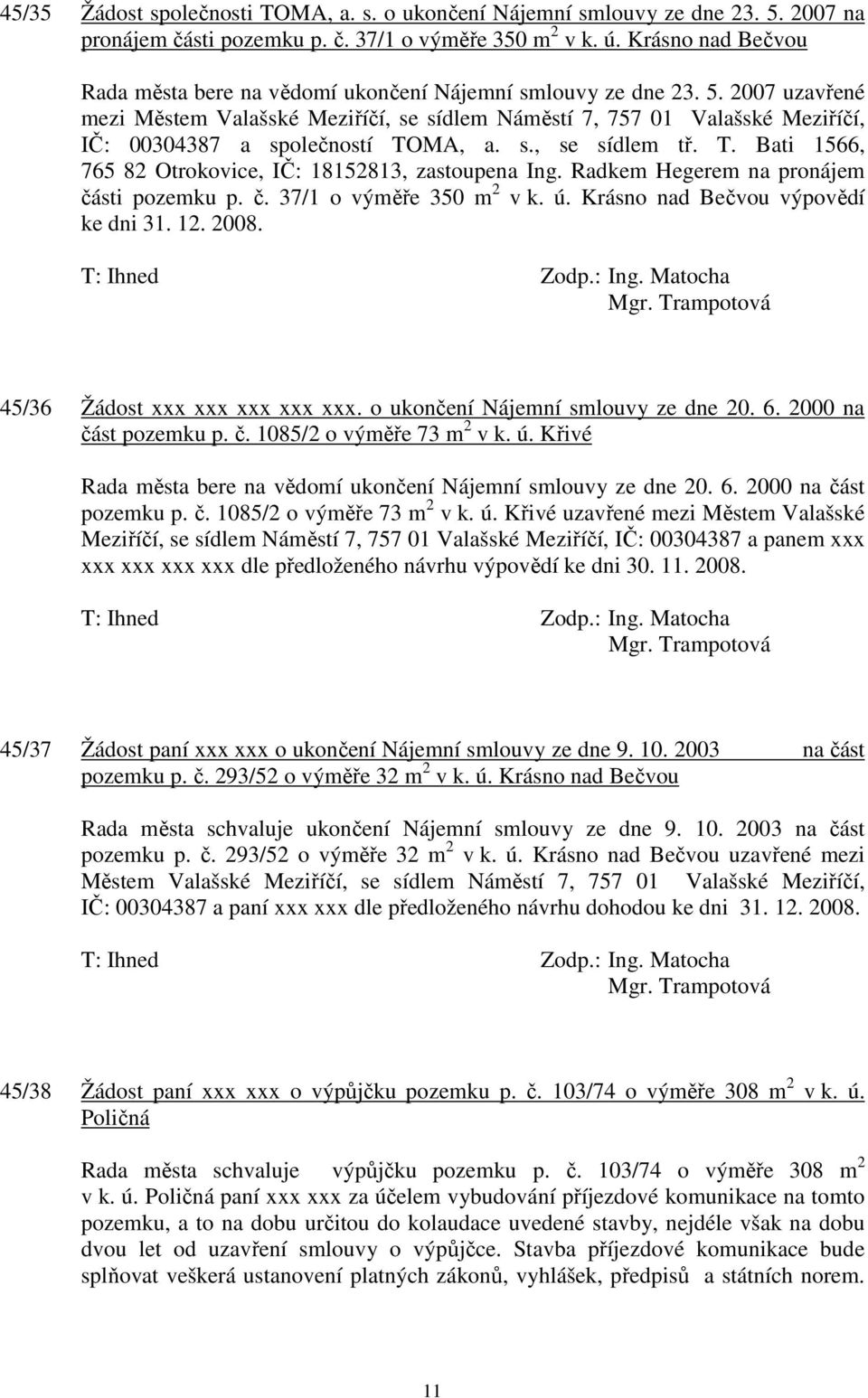 2007 uzavřené mezi Městem Valašské Meziříčí, se sídlem Náměstí 7, 757 01 Valašské Meziříčí, IČ: 00304387 a společností TOMA, a. s., se sídlem tř. T. Bati 1566, 765 82 Otrokovice, IČ: 18152813, zastoupena Ing.