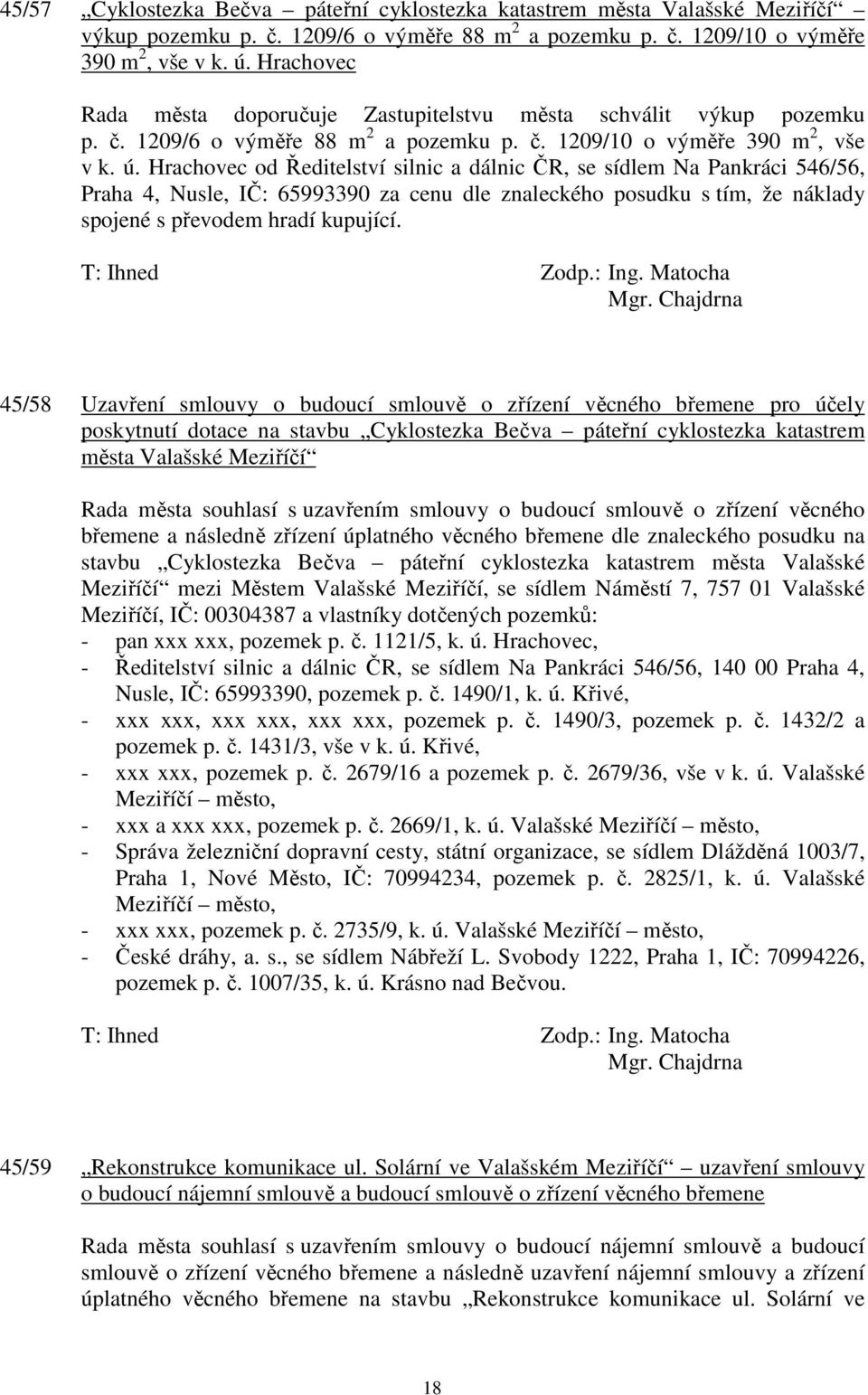 Hrachovec od Ředitelství silnic a dálnic ČR, se sídlem Na Pankráci 546/56, Praha 4, Nusle, IČ: 65993390 za cenu dle znaleckého posudku s tím, že náklady spojené s převodem hradí kupující. Mgr.