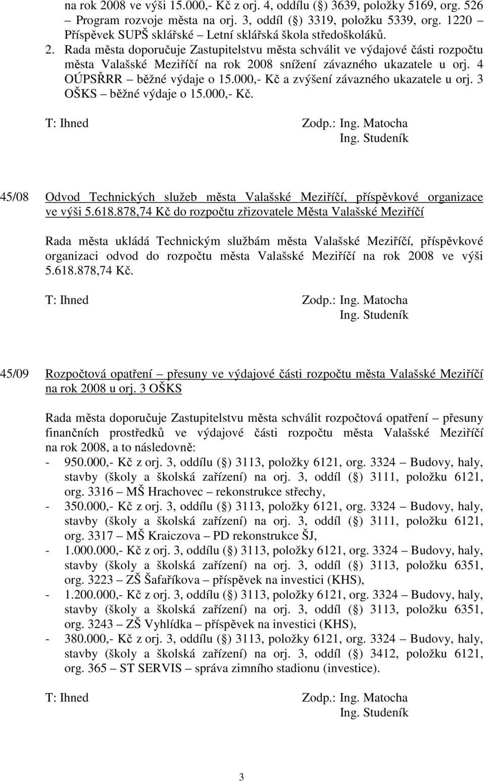 Rada města doporučuje Zastupitelstvu města schválit ve výdajové části rozpočtu města Valašské Meziříčí na rok 2008 snížení závazného ukazatele u orj. 4 OÚPSŘRR běžné výdaje o 15.