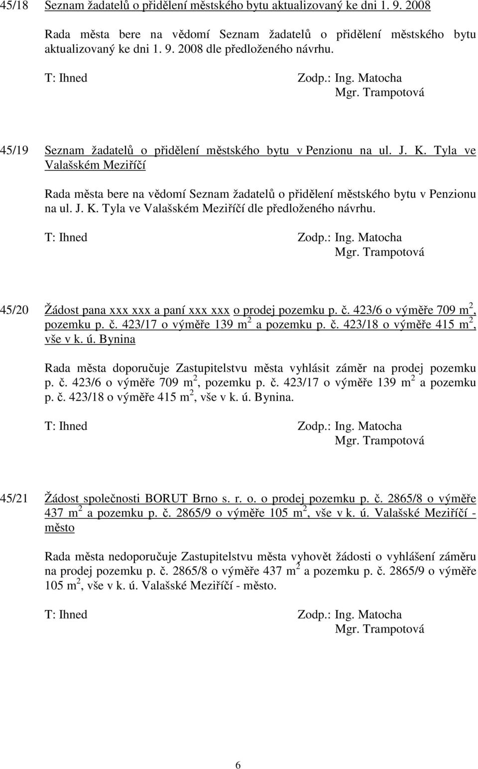 45/20 Žádost pana xxx xxx a paní xxx xxx o prodej pozemku p. č. 423/6 o výměře 709 m 2, pozemku p. č. 423/17 o výměře 139 m 2 a pozemku p. č. 423/18 o výměře 415 m 2, vše v k. ú.