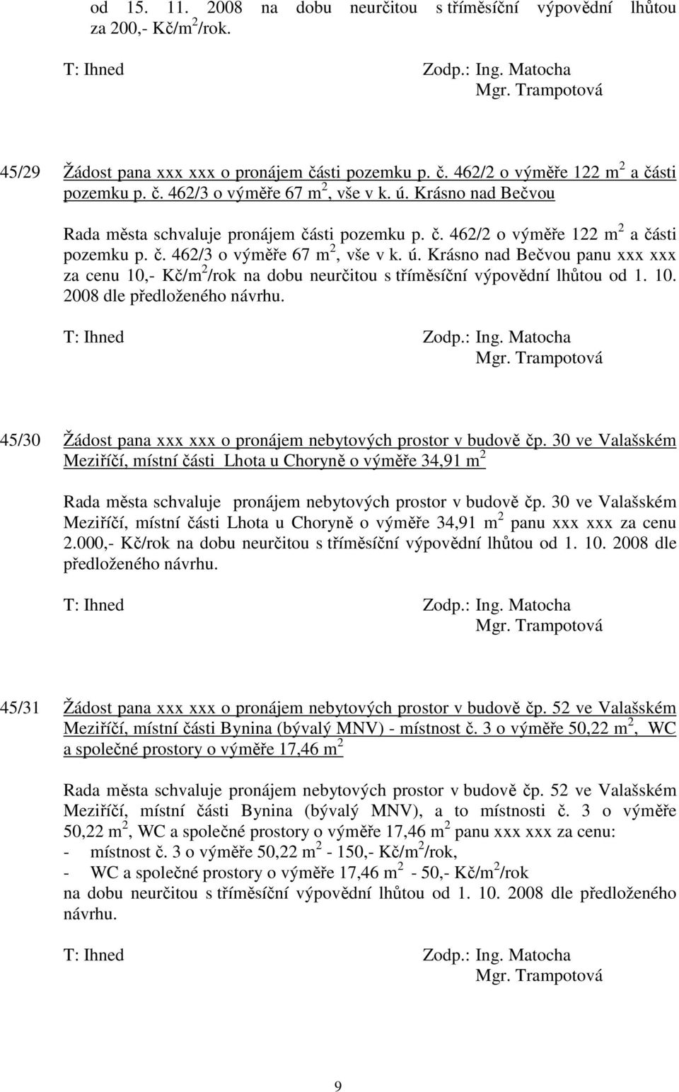 Krásno nad Bečvou panu xxx xxx za cenu 10,- Kč/m 2 /rok na dobu neurčitou s tříměsíční výpovědní lhůtou od 1. 10. 2008 dle předloženého návrhu.