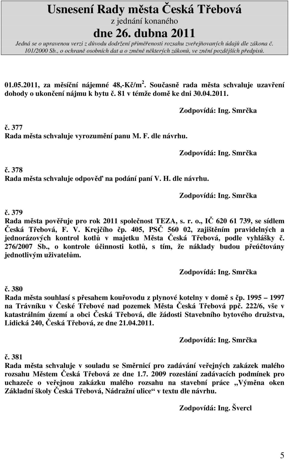 405, PSČ 560 02, zajištěním pravidelných a jednorázových kontrol kotlů v majetku Města Česká Třebová, podle vyhlášky č. 276/2007 Sb.