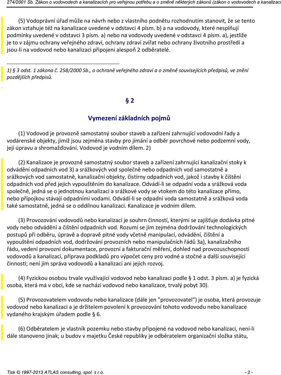 a), jestliže je to v zájmu ochrany veřejného zdraví, ochrany zdraví zvířat nebo ochrany životního prostředí a jsou li na vodovod nebo kanalizaci připojeni alespoň 2 odběratelé. 1) 3 odst. 1 zákona č.