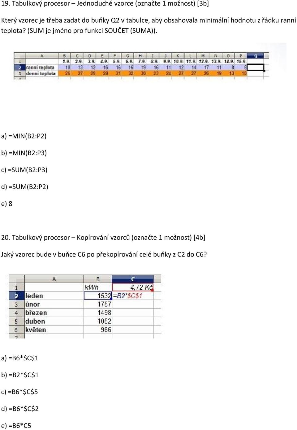 a) =MIN(B2:P2) b) =MIN(B2:P3) c) =SUM(B2:P3) d) =SUM(B2:P2) e) 8 20.